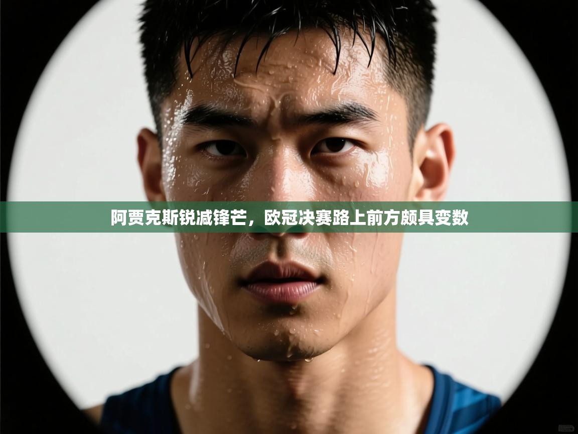 阿贾克斯锐减锋芒，欧冠决赛路上前方颇具变数  第1张